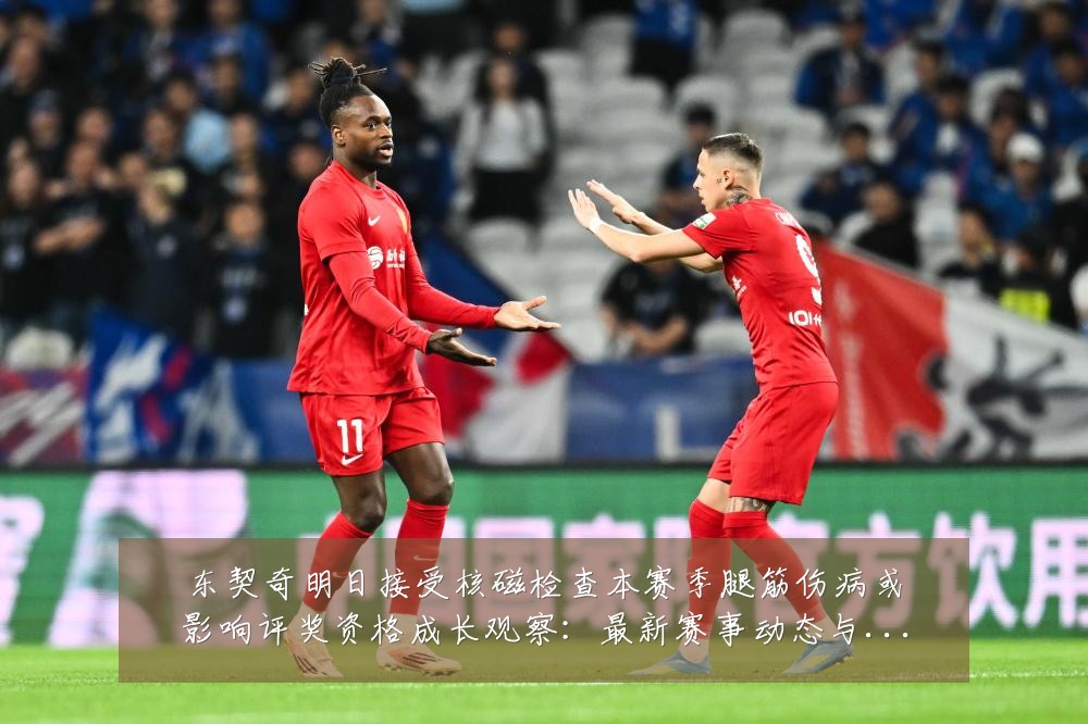 东契奇明日接受核磁检查本赛季腿筋伤病或影响评奖资格成长观察:最新赛事动态与深度分析